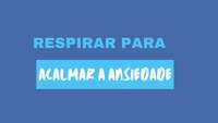 Respirar para acalmar a ansiedade